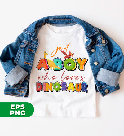 Just A Boy Who Loves Dinosaur, Dinosaur Lover, Gift For My Boy, Digital Files, Png Sublimation