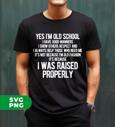 Yes I'm Old School, I Have Good Manners, I Show Others Respect And I Always Help Those Who Need Me, It's Not Because I'm Old Fashion, It's Because I Was Raised Properly, Digital Files, Png Sublimation