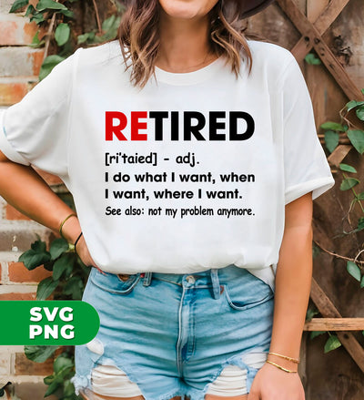 Retired Defination, I Do What I Want, When I Want, Where I Want, Digital Files, Png Sublimation