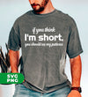 If You Think, I'm Short, You Should See My Patience, Digital Files, Png Sublimation