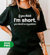 If You Think, I'm Short, You Should See My Patience, Digital Files, Png Sublimation