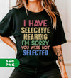 I Have Selective Hearing, I'm Sorry You Were Not Selected, Digital Files, Png Sublimation