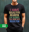 I Have Selective Hearing, I'm Sorry You Were Not Selected, Digital Files, Png Sublimation