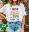 I Have Selective Hearing, I'm Sorry You Were Not Selected, Digital Files, Png Sublimation