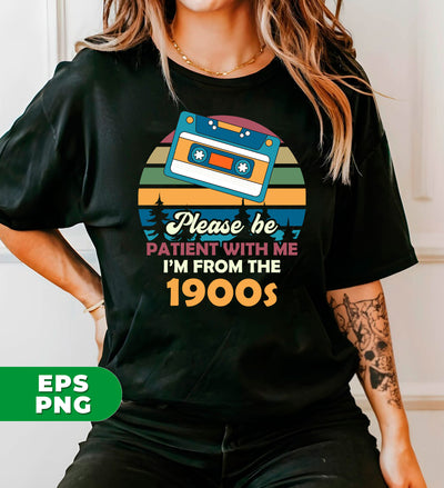 Please Be Patient With Me, I'm From The 1900s, Love Cassette, Digital Files, Png Sublimation