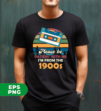 Please Be Patient With Me, I'm From The 1900s, Love Cassette, Digital Files, Png Sublimation