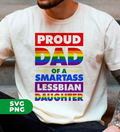 Proud Dad Of A Smartass Lesbian Daughter, LGBT Gift, Digital Files, Png Sublimation