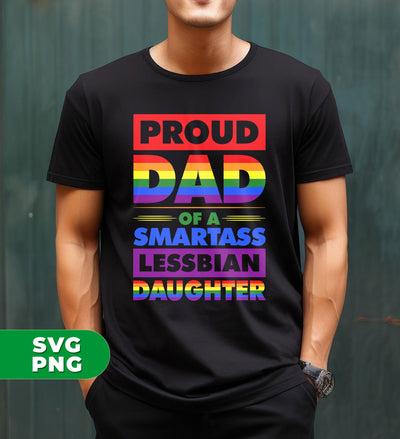 Proud Dad Of A Smartass Lesbian Daughter, LGBT Gift, Digital Files, Png Sublimation