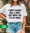 I Don't Always Roll A Joint, But When I Do It's My Ankle, Digital Files, Png Sublimation