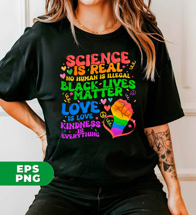 Science Is Real, No Human Is Illegal, Black Lives Matter, Love Is Love, Kindness Is Everything, Digital Files, Png Sublimation