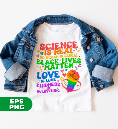 Science Is Real, No Human Is Illegal, Black Lives Matter, Love Is Love, Kindness Is Everything, Digital Files, Png Sublimation