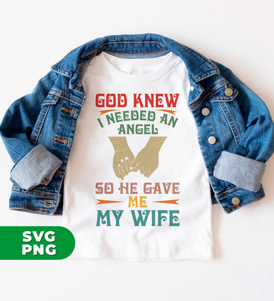 God Knew I Needed An Angel, So He Gave Me My Wife, Digital Files, Png Sublimation