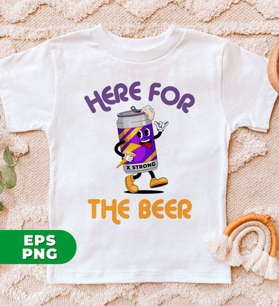 Here For The Beer, Strong Beer, Love Beer, Funny Beer, Digital Files, Png Sublimation