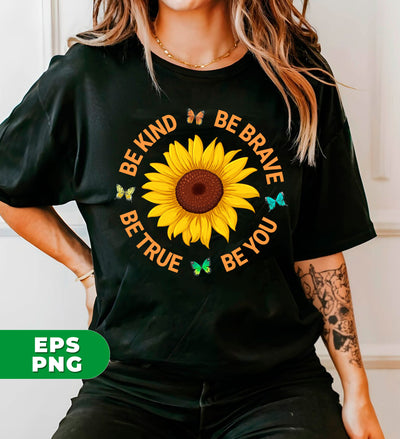 Be Kind, Be Brave Be True, Be You, Sunflower Lover, Digital Files, Png Sublimation