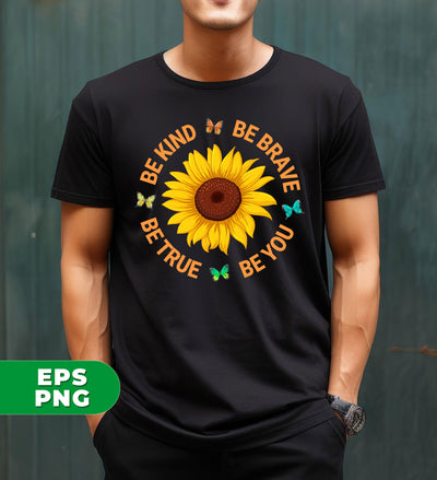 Be Kind, Be Brave Be True, Be You, Sunflower Lover, Digital Files, Png Sublimation