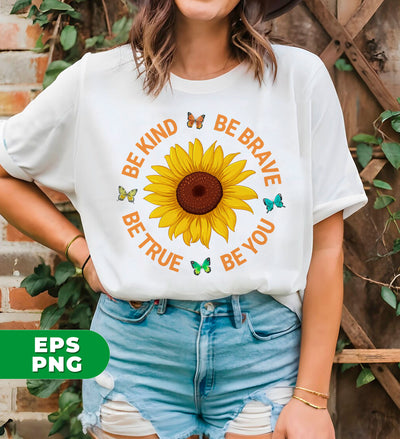 Be Kind, Be Brave Be True, Be You, Sunflower Lover, Digital Files, Png Sublimation