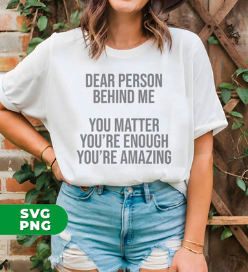 Dear Person Behind Me, You Matter, You're Enough, You're Amazing, Digital Files, Png Sublimation