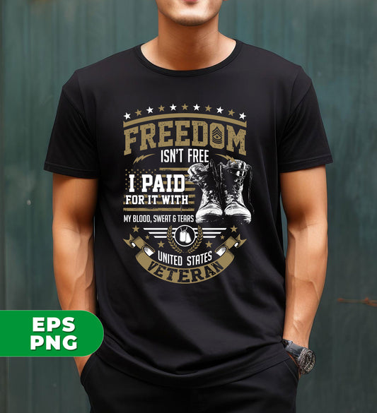 Freedom Isn't Free, I Paid For It With My Blood, Sweat And Tears, United States Veteran, Digital Files, Png Sublimation