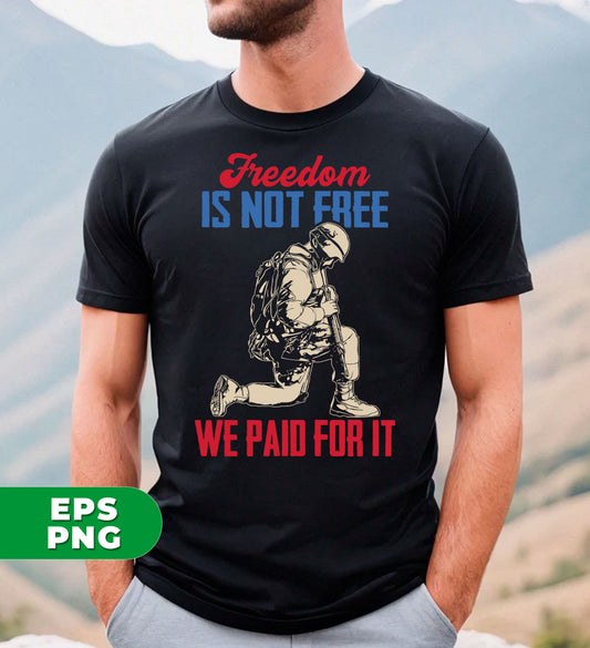 Freedom Is Not Free, We Paid For It, American Army, Digital Files, Png Sublimation