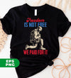 Freedom Is Not Free, We Paid For It, American Army, Digital Files, Png Sublimation