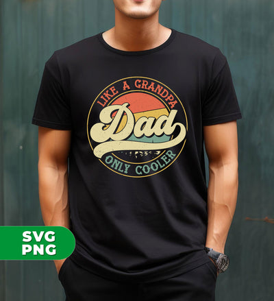 Like A Grandpa Dad, Only Cooler, Retro Dad, Cool Dad, Digital Files, Png Sublimation