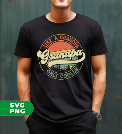 Like A Grandpa Dad, Only Cooler, Retro Grandpa, Cool Grandpa, Digital Files, Png Sublimation