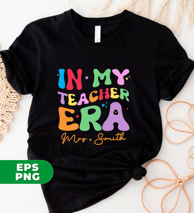 In My Teacher Era, Custom Teacher Name, Personalized Name, Back To School, Digital Files, Png Sublimation