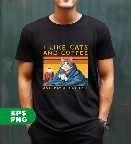 Cat And Coffee, I Like Cats And Coffee And Maybe 3 People, Funny Cats Gift, Retro Cat, Digital Files, Png Sublimation