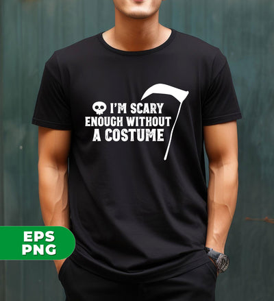 I'm Scary Enough Without A Costume, Grim Reaper, Happy Halloween, Digital Files, Png Sublimation