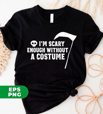 I'm Scary Enough Without A Costume, Grim Reaper, Happy Halloween, Digital Files, Png Sublimation