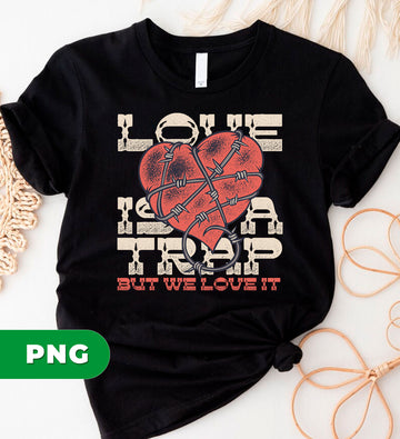 Love Is A Trap, But We Love It, Best Love Story, Trap Your Heart, Digital Files, Png Sublimation