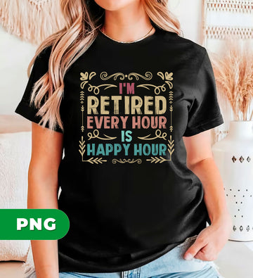 I'm Retired Every Hour Is Happy Hour, Retro Retirement Gift, Digital Files, Png Sublimation