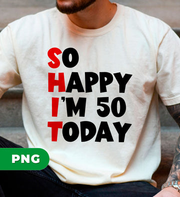 So Happy I'm 50 Today, 50 Years Old Gift, Birthday Gift, Digital Files, Png Sublimation