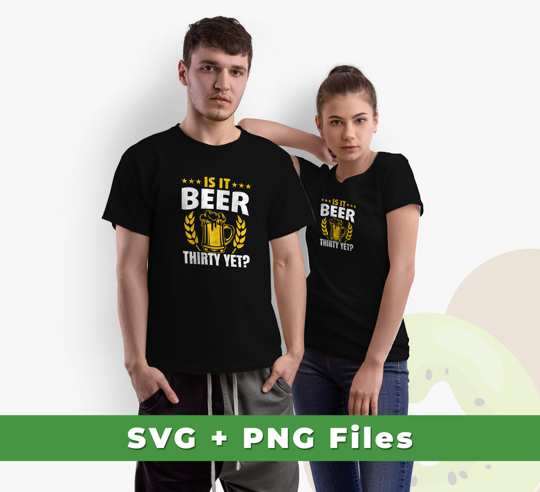 Is It Beer Thirty Yet, Beer Fan, Thirty Birthday, Best Beer Ever, Svg Files, Png Sublimation