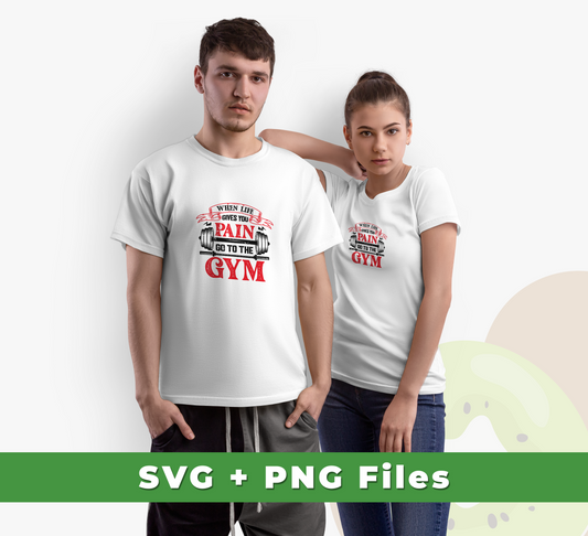 When Life Give You Pain, Go To The Gym, Gymer, Fitness, Svg Files, Png Sublimation