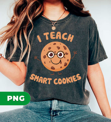 I Teach Smart Cookies Funny Teacher Cookie PNG, Cute School Graphic For Educators, Back To School Sublimation Design, PNG For Shirts, PNG Sublimation