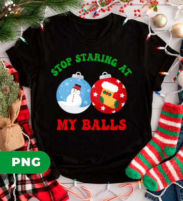 Stop Staring At My Balls PNG Funny Christmas, Naughty Ornament Sublimation Design, Dirty Xmas Humor Clipart, Ugly Sweater Party Shirt PNG