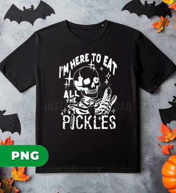 Skeleton Pickle PNG, Funny Halloween Pickle Lover Sublimation Design, I’m Here to Eat All the Pickles PNG, Spooky Skeleton Food Lover Clipart