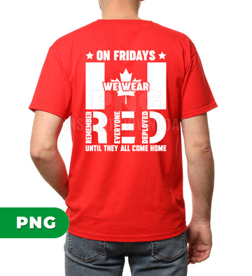 On Fridays We Wear Red PNG, Canada Red Friday Military Support PNG, Remember Everyone Deployed Design, Canadian Maple Leaf Sublimation