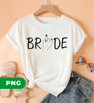 Funny Sassy Bride Design, Bachelorette Party PNG, Bride To Be Humor, Cheeky Wedding Quote, Bold Bridal Graphic