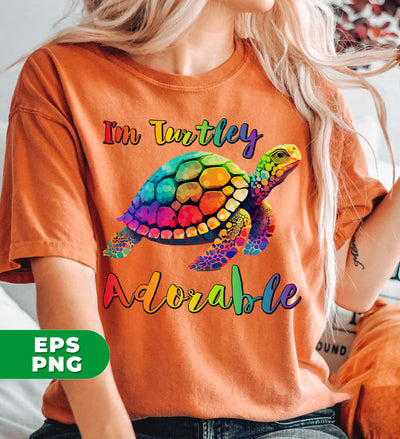 I'm Turtley Adorable, Colored Turtle, Cute Turtle, Cool Turtle, Digital Files, Png Sublimation