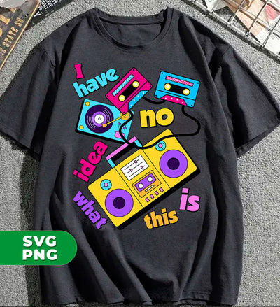 I Have No Idea What This Is, Love Cassette, 90s Lover, Back To 90s, Digital Files, Png Sublimation