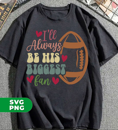 I Will Always Be His Biggest Fan, Love My Boy, American Football Player, Digital Files, Png Sublimation