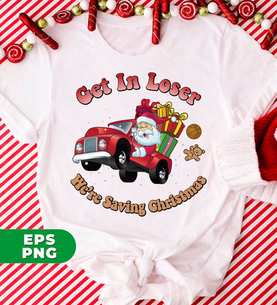 Get In Loser, We're Saving Christmas, Santa Drive Red Car, Digital Files, Png Sublimation