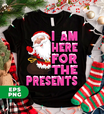 I Am Here For The Presents, Funny Santa Claus, Cute Santa, Digital Files, Png Sublimation