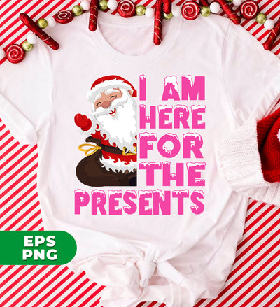 I Am Here For The Presents, Funny Santa Claus, Cute Santa, Digital Files, Png Sublimation