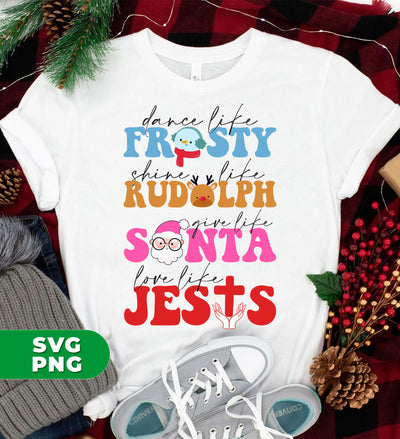 Dance Like Frosty, Shine Like Rudolph, Give Like Santa, Love Like Jesus, Digital Files, Png Sublimation