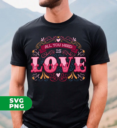 All You Need Is Love, All I Need Is Love, I Need Love, Digital Files, Png Sublimation