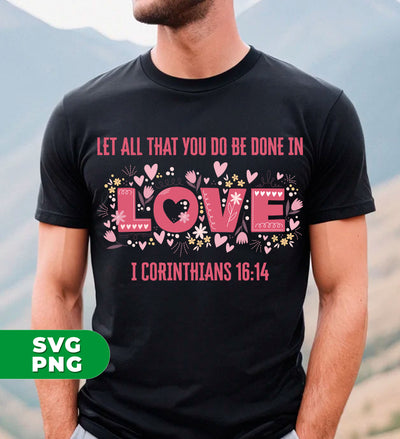 Let All That You Do Be Done In Love, I Corinthians 16:14, Digital Files, Png Sublimation