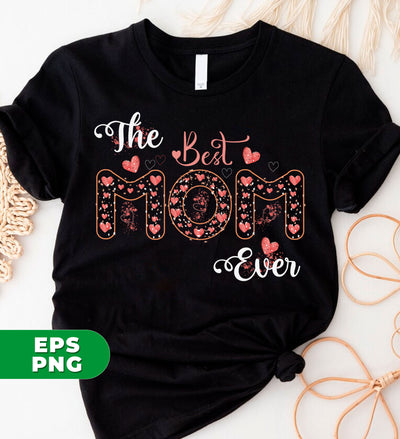 The Best Mom Ever, Love Mom, Need Mom, Mother's Day, Digital Files, Png Sublimation